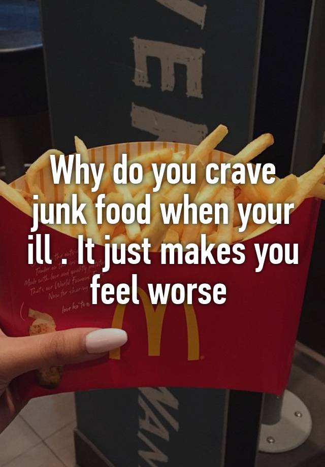 why-do-you-crave-junk-food-when-your-ill-it-just-makes-you-feel-worse