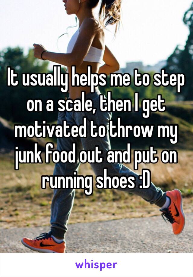 It usually helps me to step on a scale, then I get motivated to throw my junk food out and put on running shoes :D