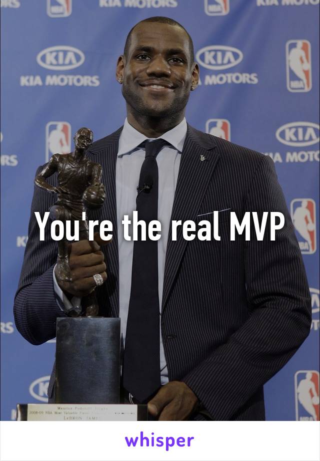 You're the real MVP