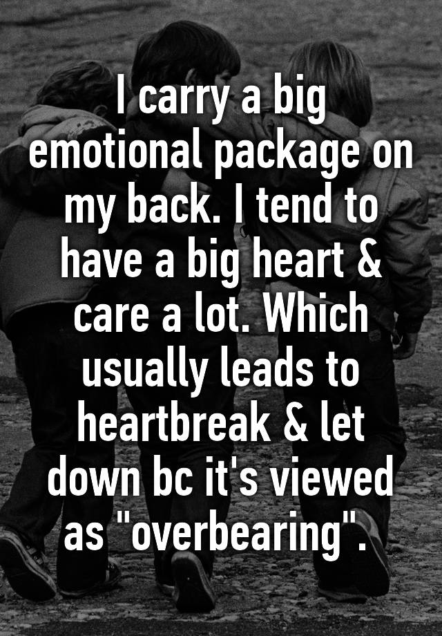 i-carry-a-big-emotional-package-on-my-back-i-tend-to-have-a-big-heart