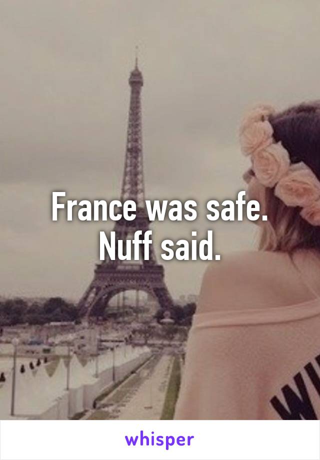 France was safe. Nuff said.