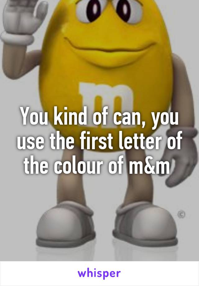 You kind of can, you use the first letter of the colour of m&m 