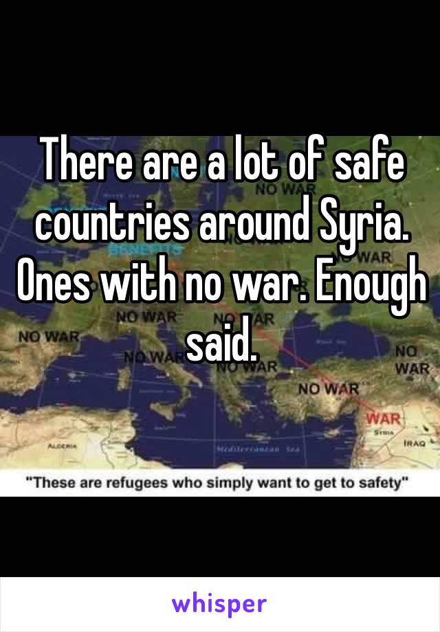 There are a lot of safe countries around Syria. Ones with no war. Enough said.