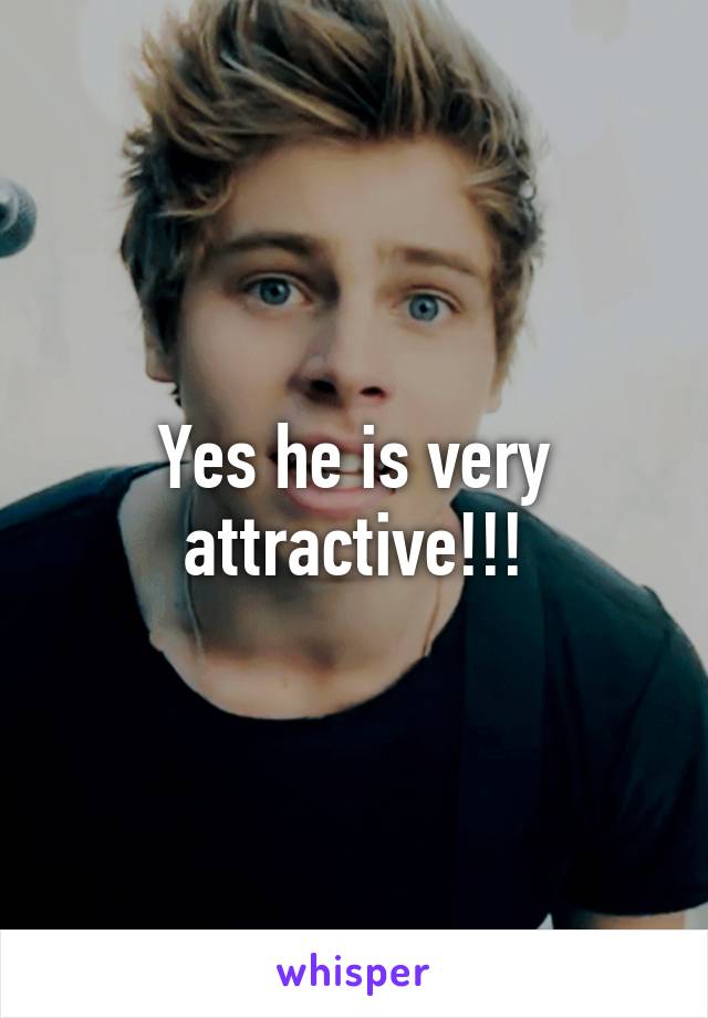 Yes he is very attractive!!!