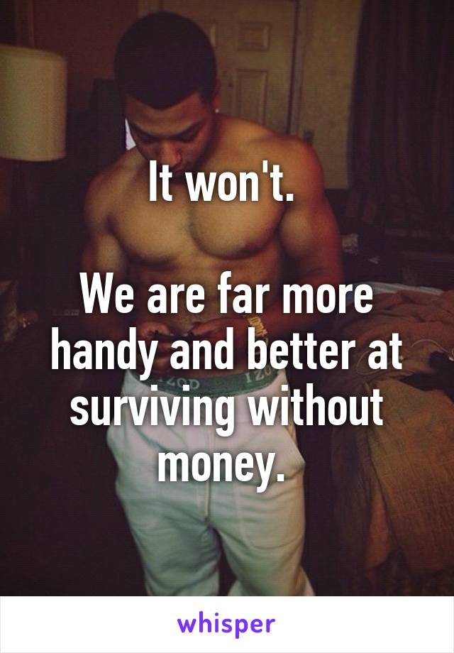 It won't. 

We are far more handy and better at surviving without money. 