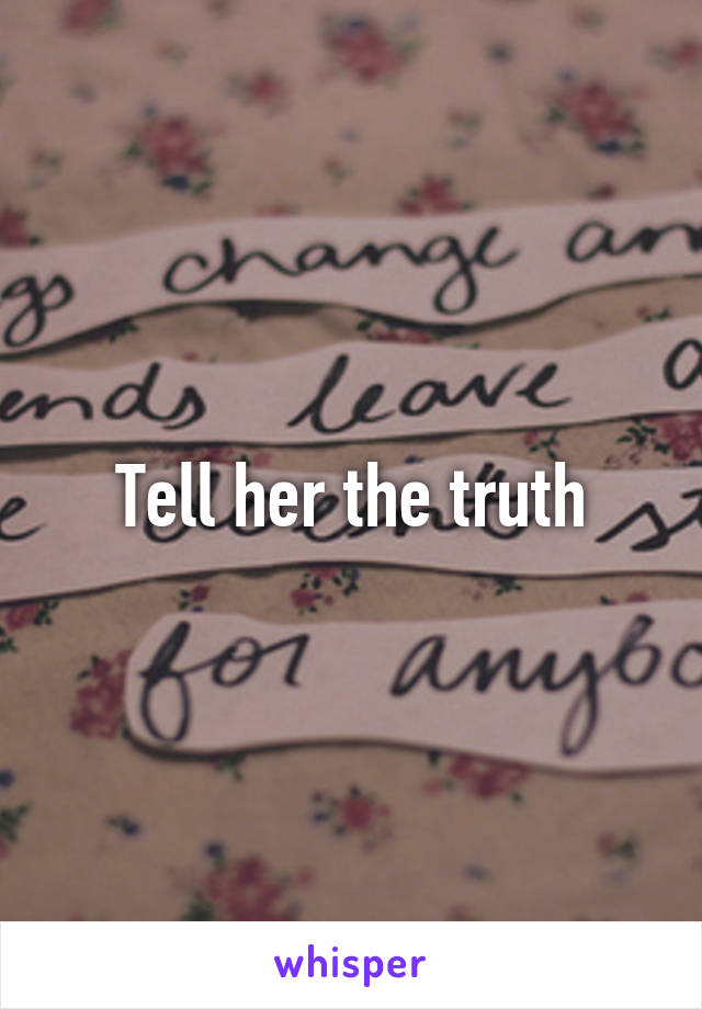Tell her the truth