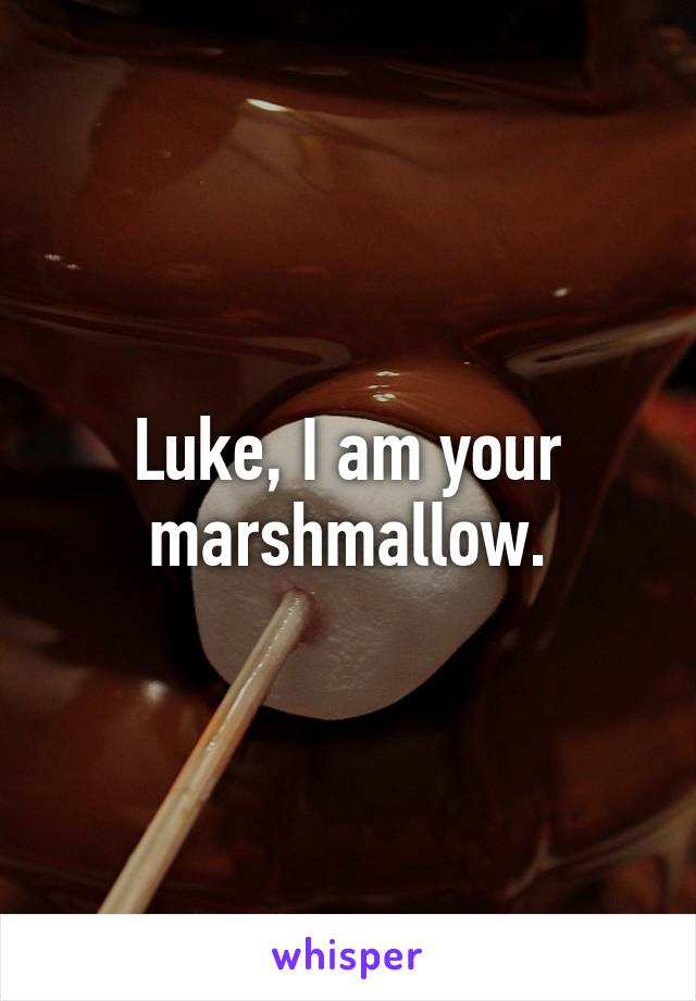 Luke, I am your marshmallow.