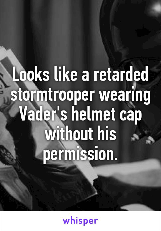 Looks like a retarded stormtrooper wearing Vader's helmet cap without his permission.