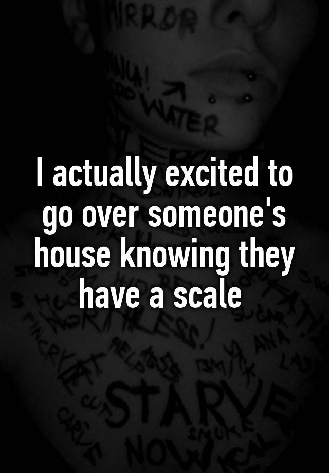 i-actually-excited-to-go-over-someone-s-house-knowing-they-have-a-scale