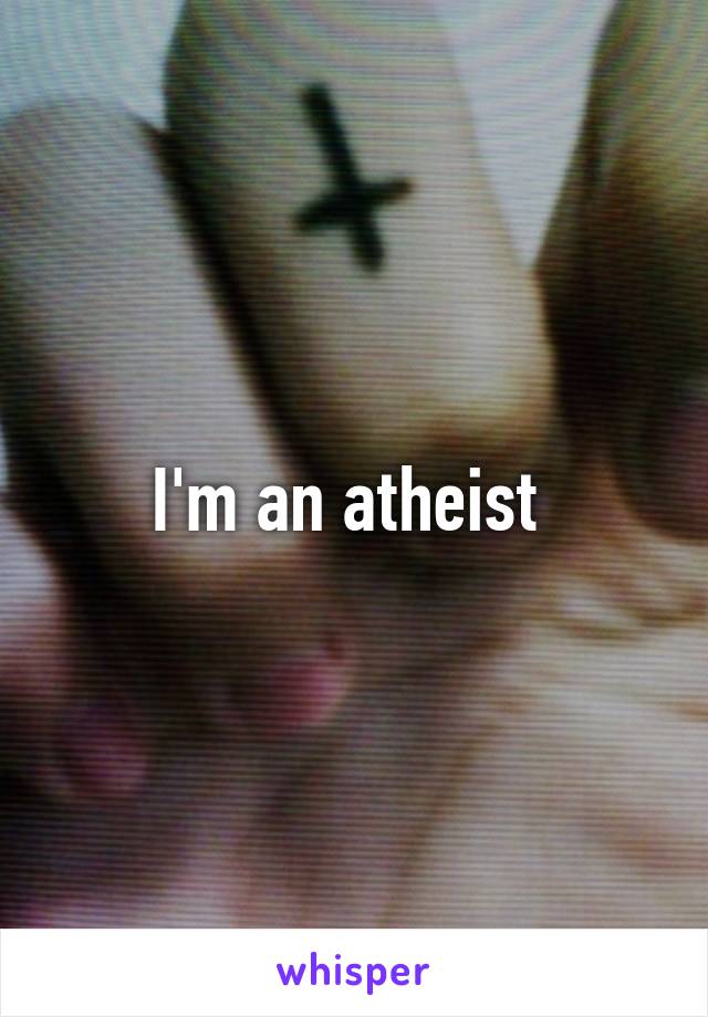 I'm an atheist 