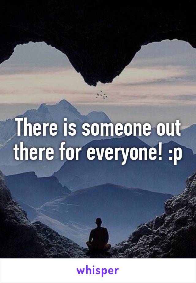 There is someone out there for everyone! :p