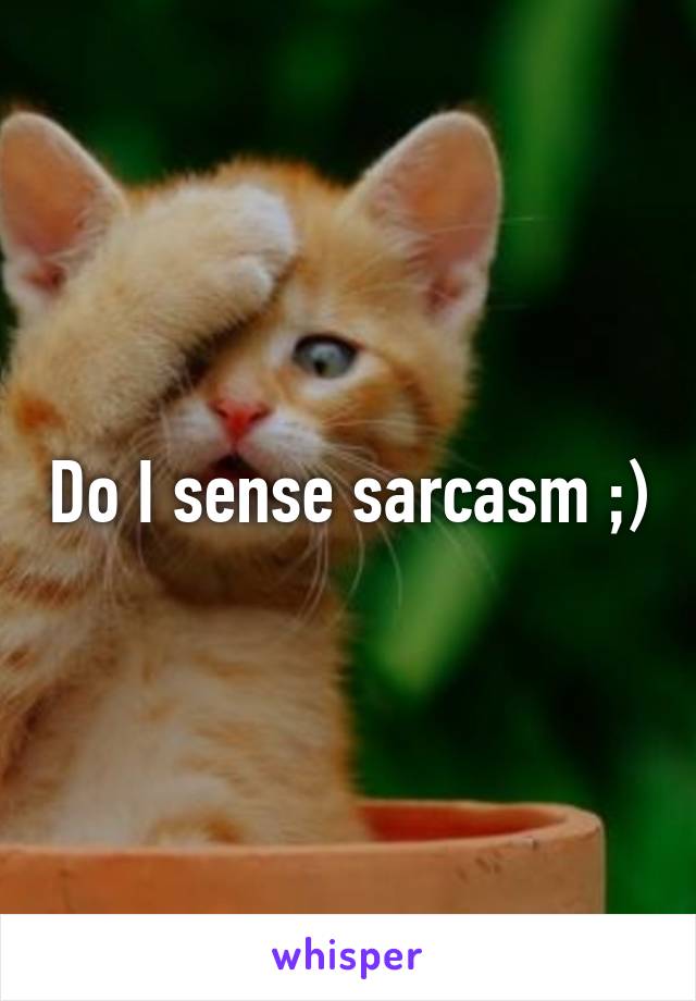 Do I sense sarcasm ;)