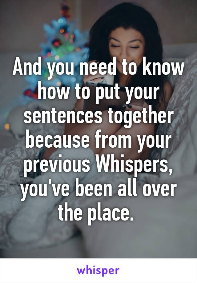 And you need to know how to put your sentences together because from your previous Whispers, you've been all over the place. 