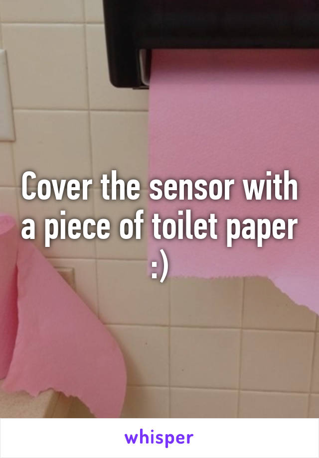Cover the sensor with a piece of toilet paper :)