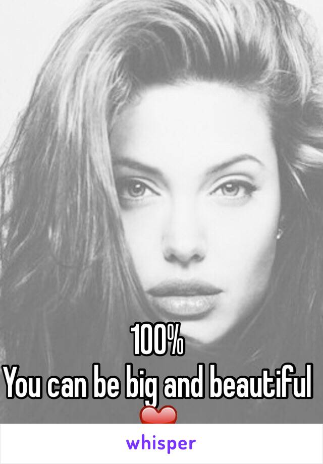 100% 
You can be big and beautiful ❤️