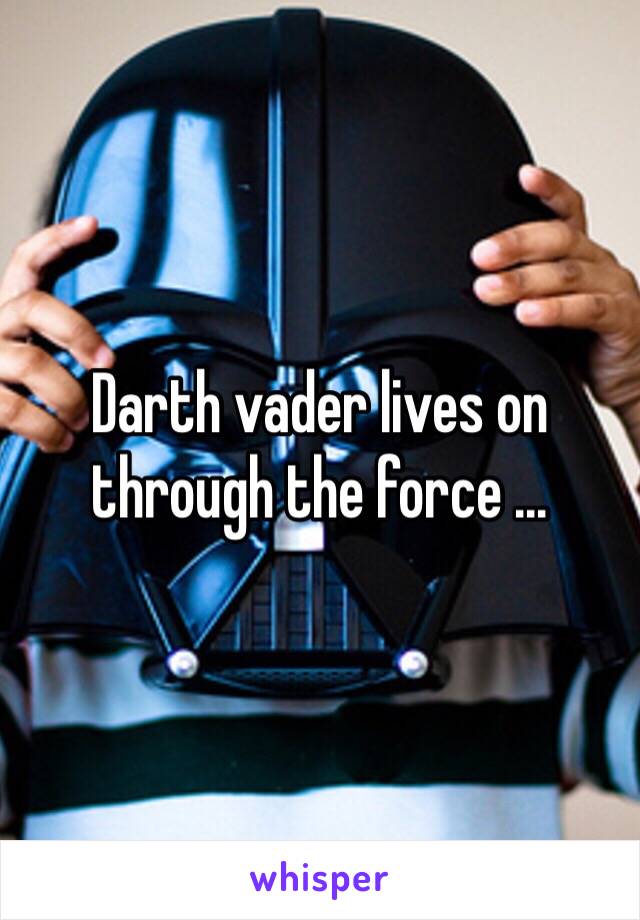 Darth vader lives on through the force ...