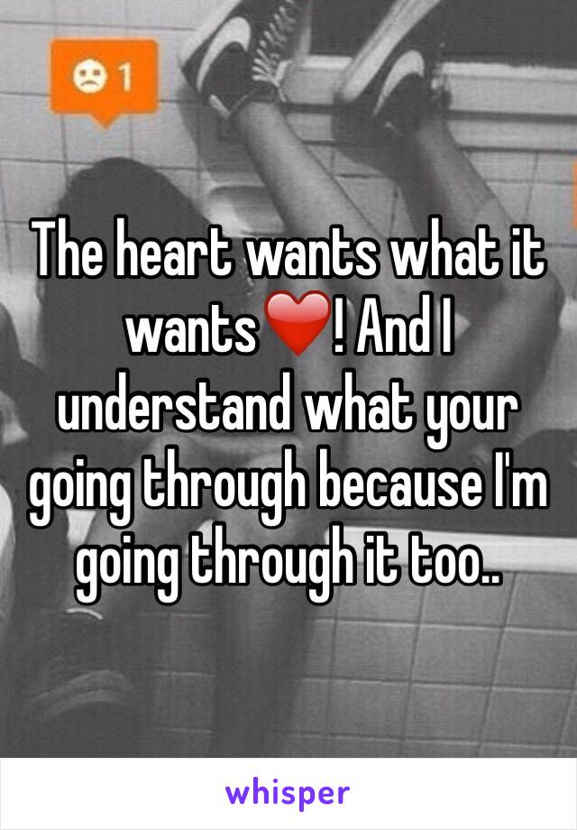 The heart wants what it wants❤️! And I understand what your going through because I'm going through it too..