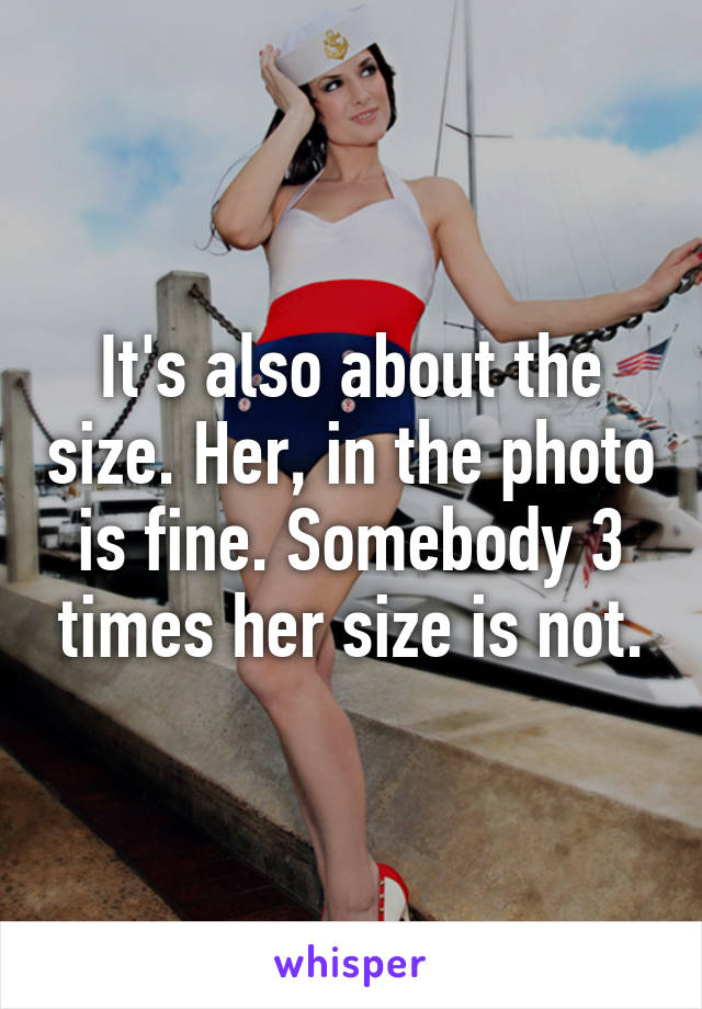 It's also about the size. Her, in the photo is fine. Somebody 3 times her size is not.