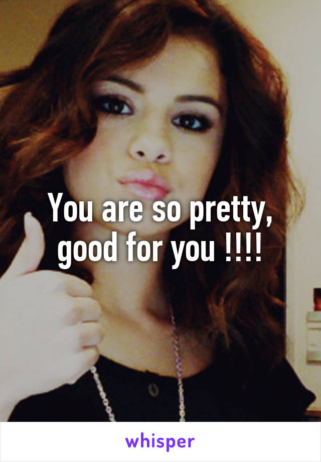 You are so pretty, good for you !!!!