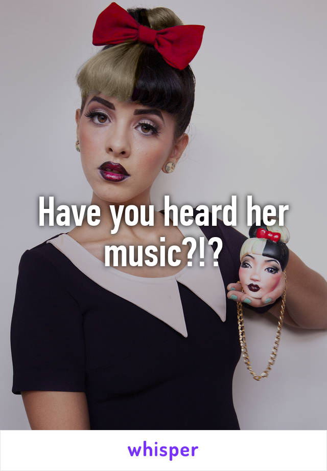 Have you heard her music?!?