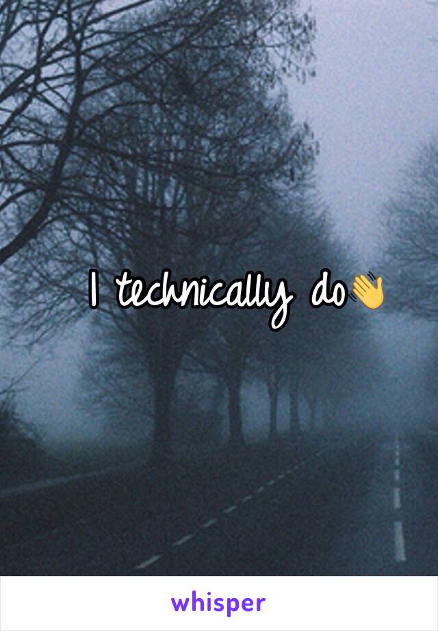 I technically do👋