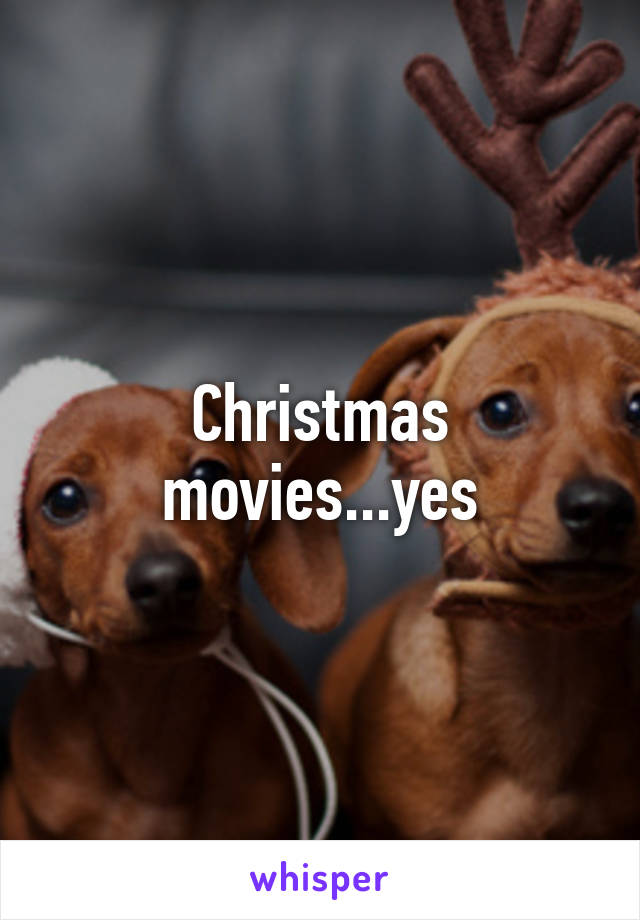 Christmas movies...yes