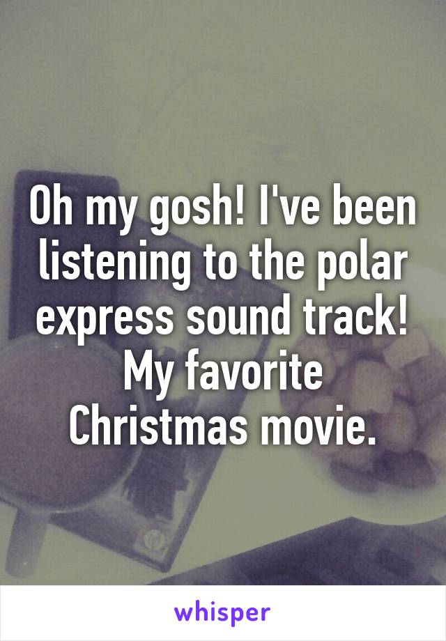 Oh my gosh! I've been listening to the polar express sound track! My favorite Christmas movie.