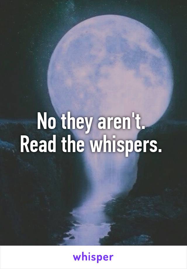 No they aren't. 
Read the whispers. 