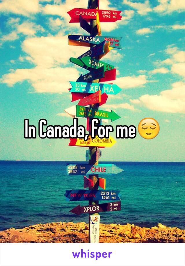 In Canada, for me😌