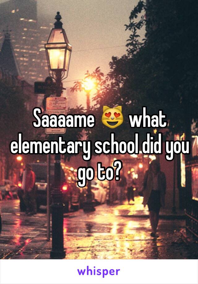 Saaaame 😻 what elementary school did you go to? 