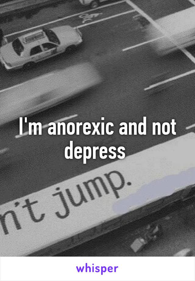 I'm anorexic and not depress 