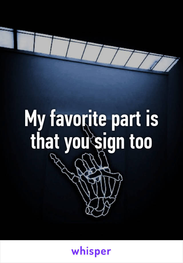 My favorite part is that you sign too