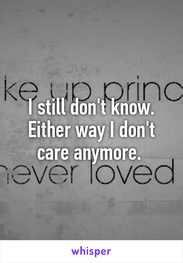 I still don't know. Either way I don't care anymore. 