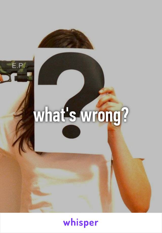 what's wrong?