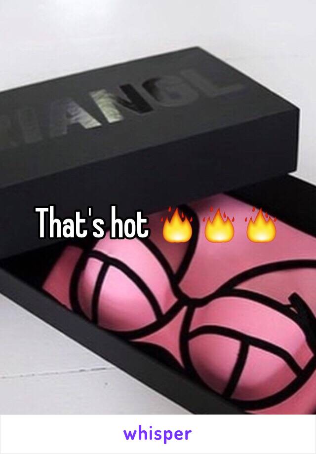 That's hot 🔥🔥🔥