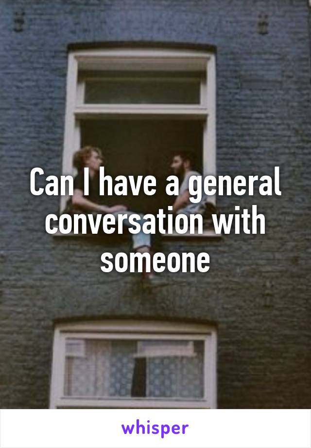 Can I have a general conversation with someone