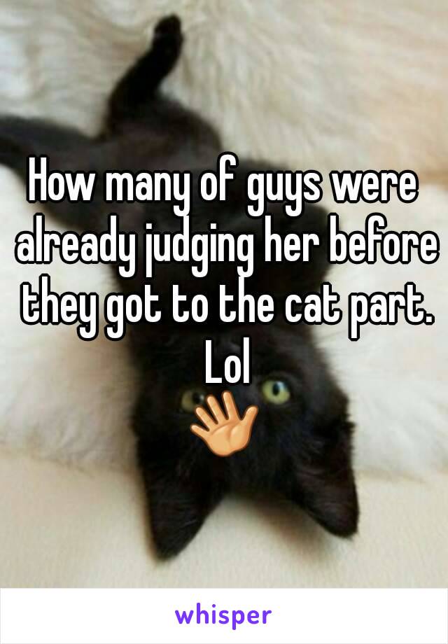 How many of guys were already judging her before they got to the cat part. Lol
👋