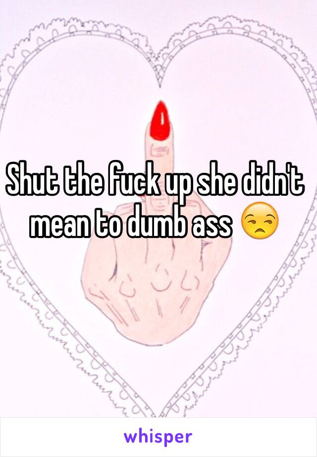 Shut the fuck up she didn't mean to dumb ass 😒
