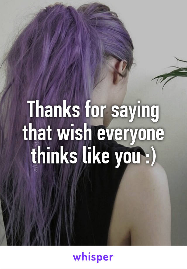 Thanks for saying that wish everyone thinks like you :)