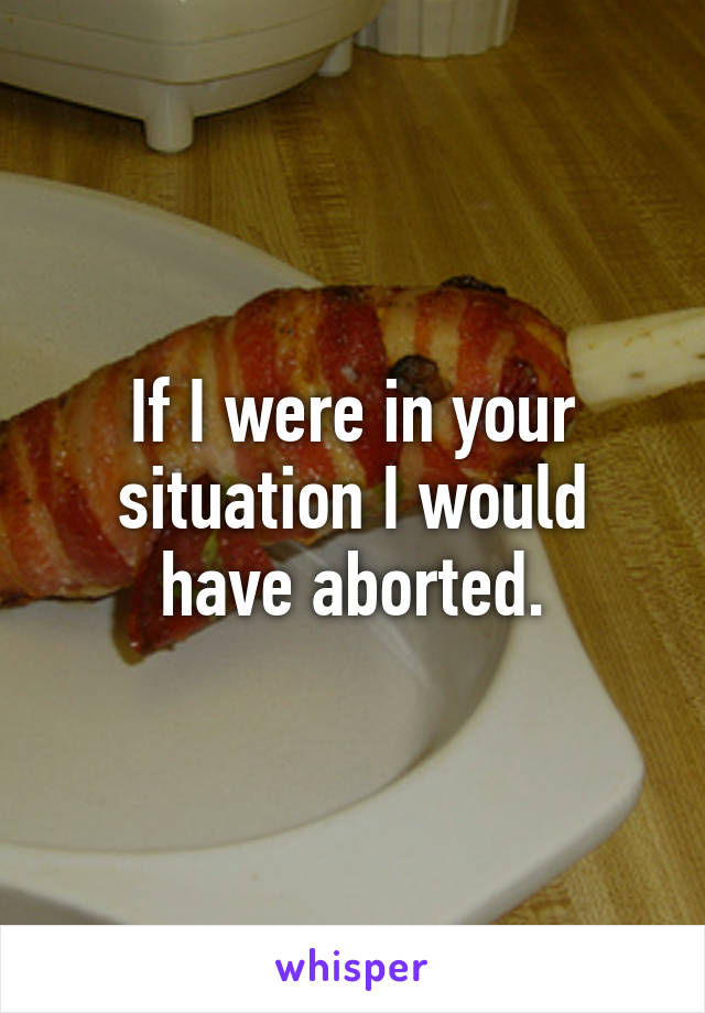 If I were in your situation I would have aborted.