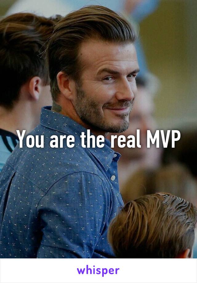 You are the real MVP