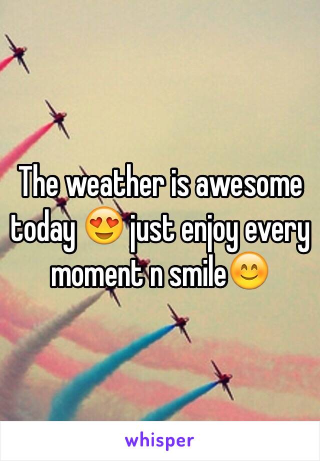 The weather is awesome today 😍 just enjoy every moment n smile😊