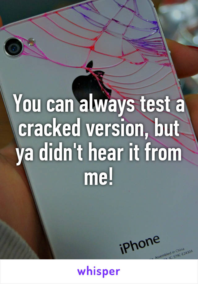 You can always test a cracked version, but ya didn't hear it from me!