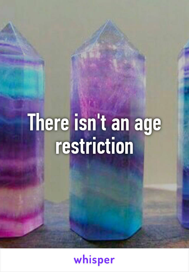 There isn't an age restriction