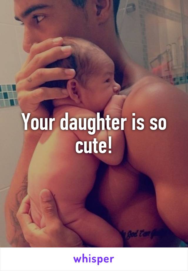 Your daughter is so cute!