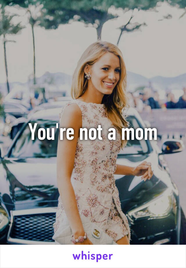 You're not a mom