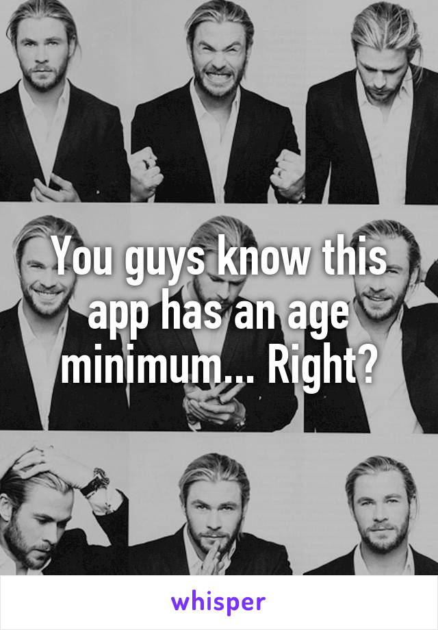 You guys know this app has an age minimum... Right?