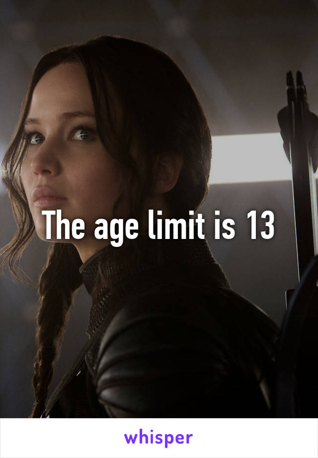 The age limit is 13