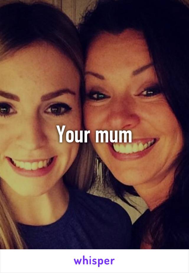 Your mum