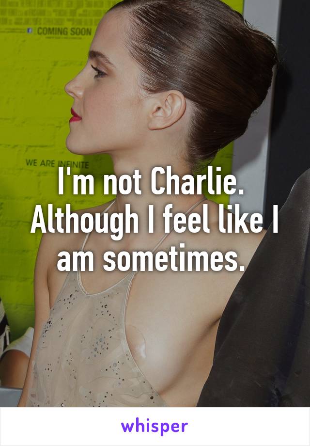 I'm not Charlie. 
Although I feel like I am sometimes. 